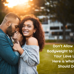 Don’t Allow Your Bodyweight to Hamper Your Love Life: Here is What You Should Do!