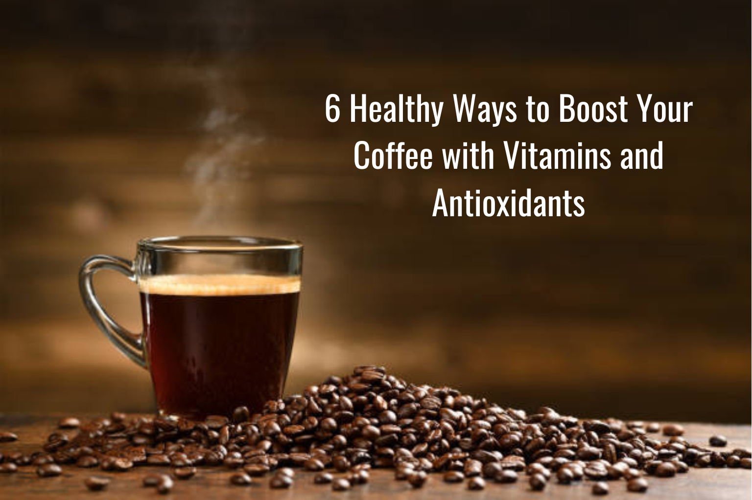 6 Healthy Ways to Boost Your Coffee with Vitamins and Antioxidants