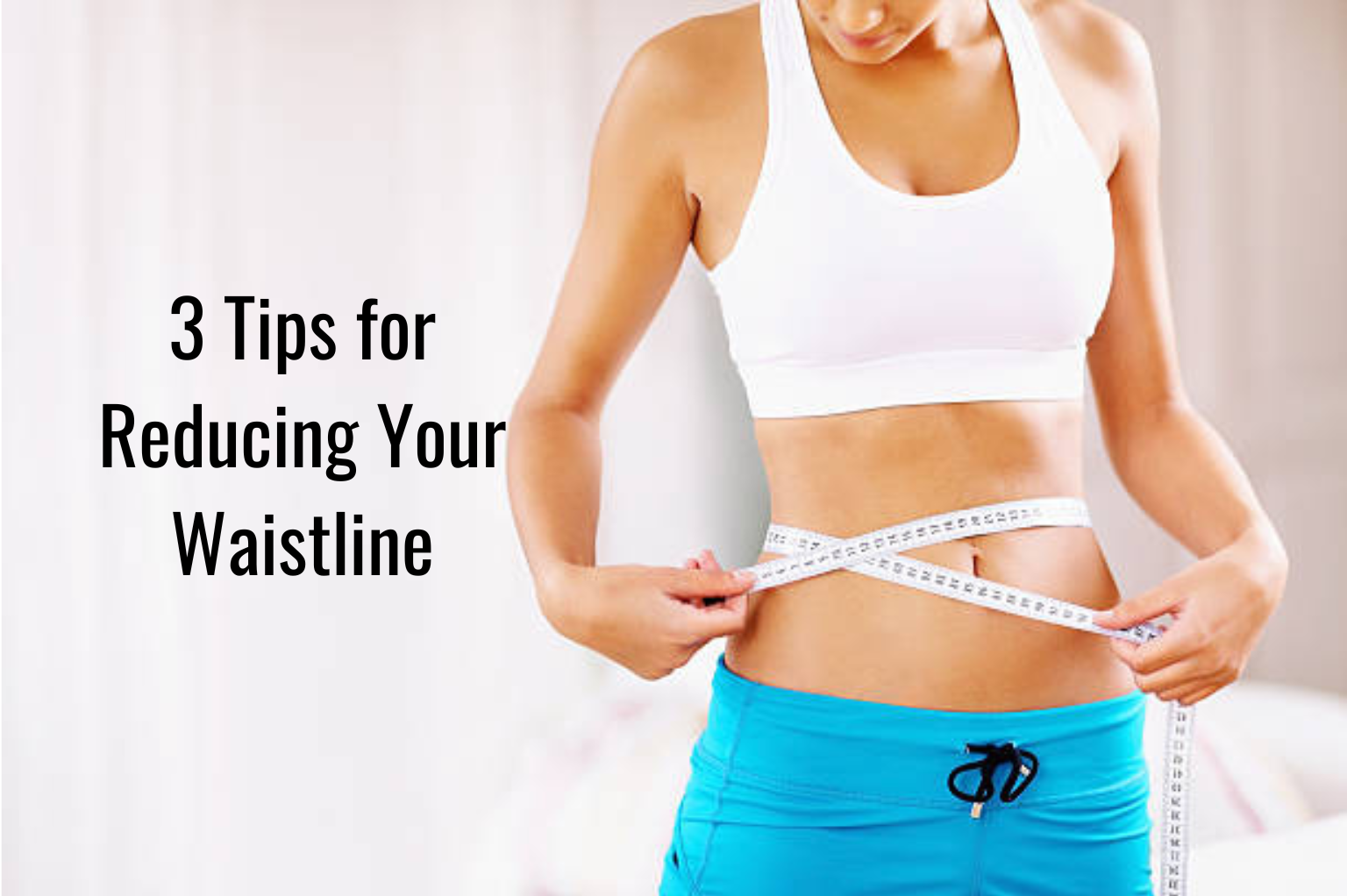 3 Tips for Reducing Your Waistline